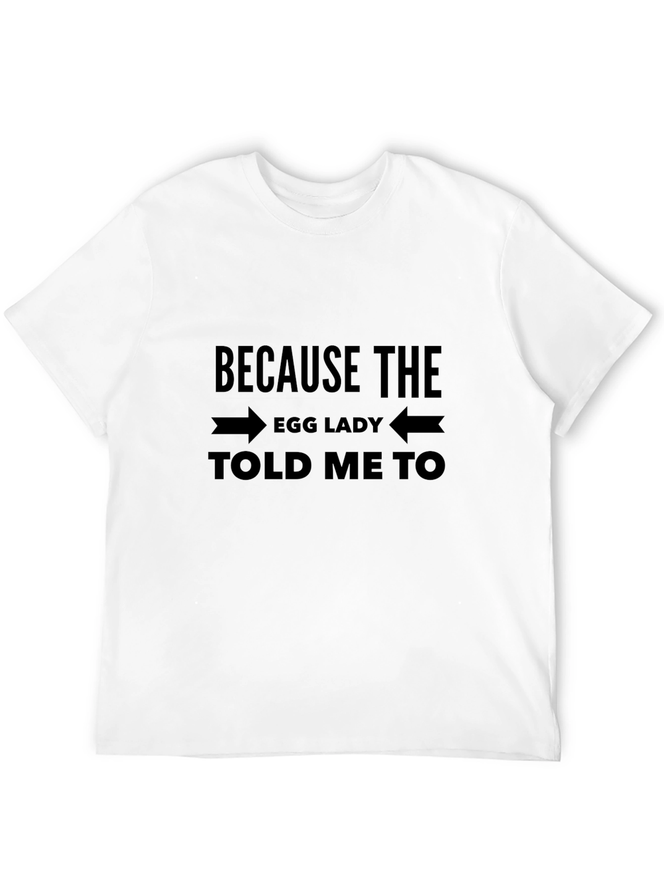 Because The Egg Lady Told Me To T-Shirt