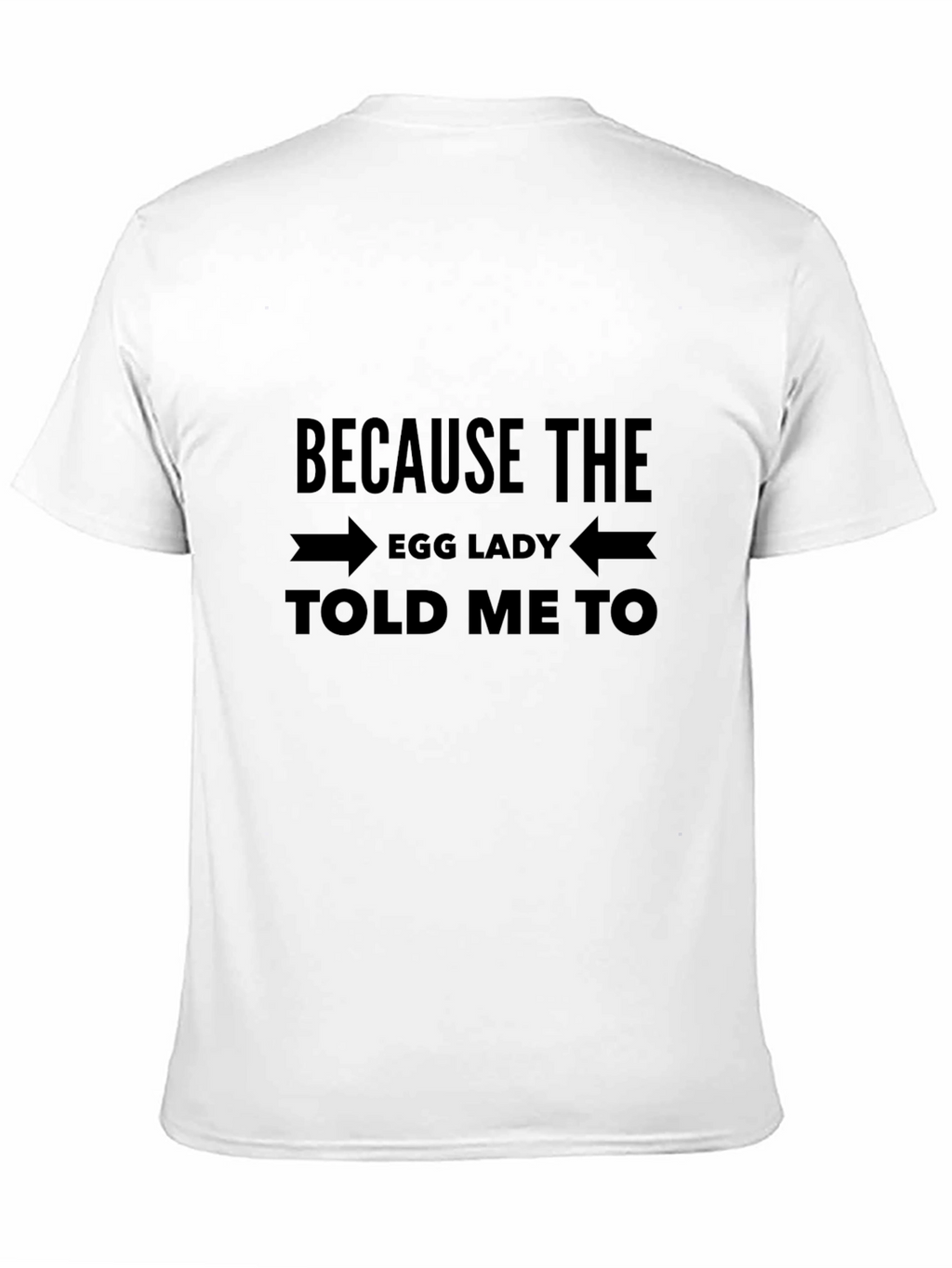 Because The Egg Lady Told Me To T-Shirt