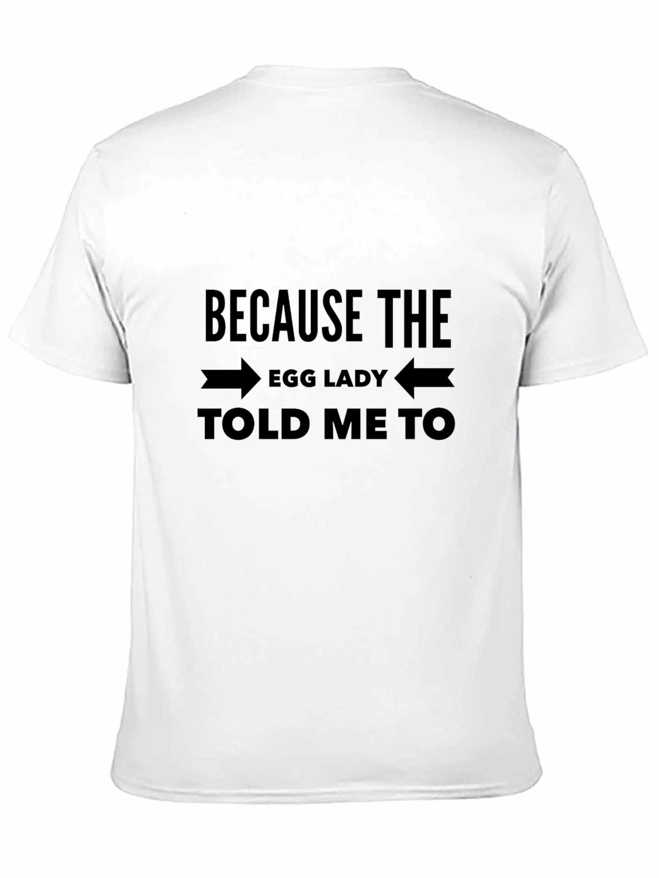Because The Egg Lady Told Me To T-Shirt