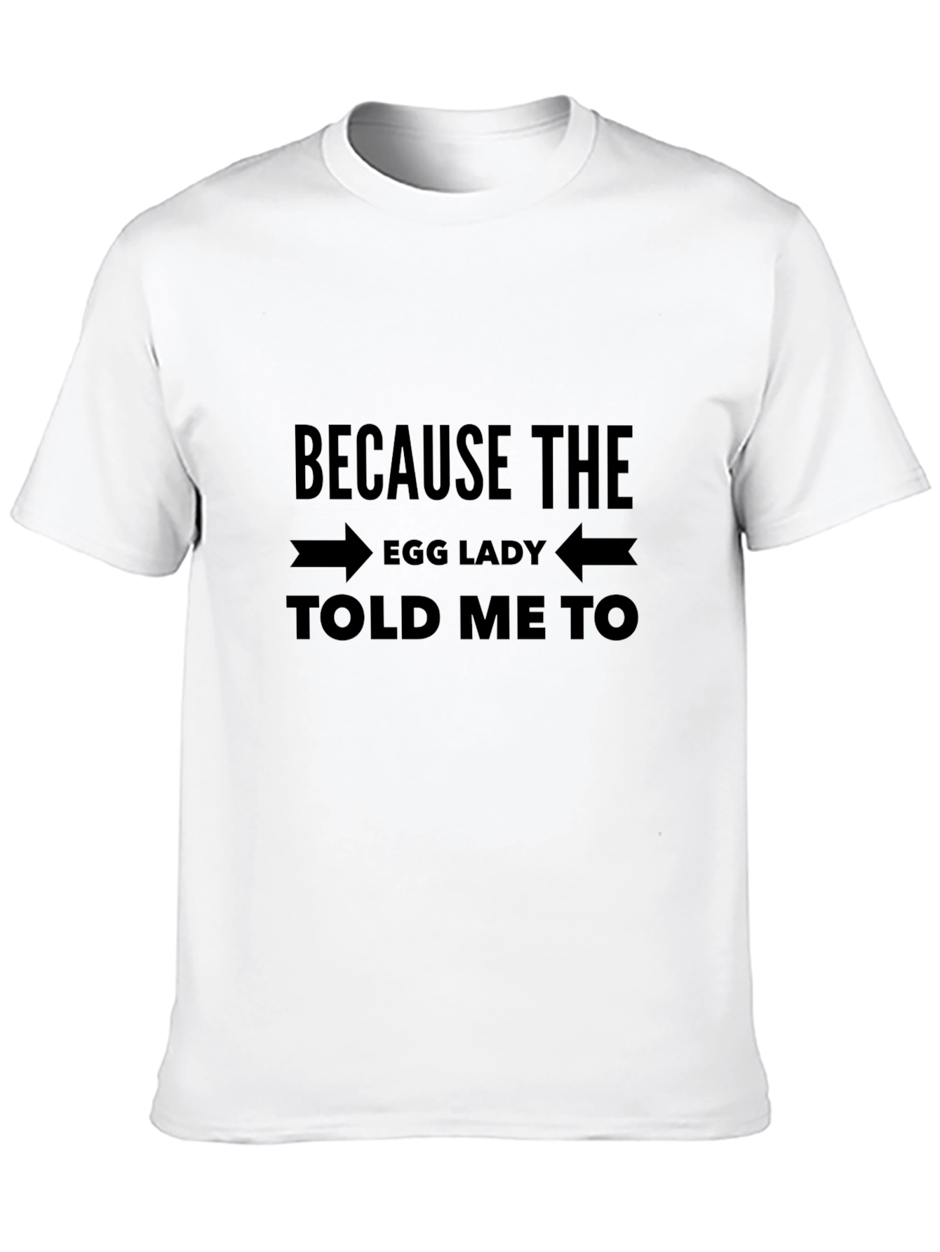Because The Egg Lady Told Me To T-Shirt