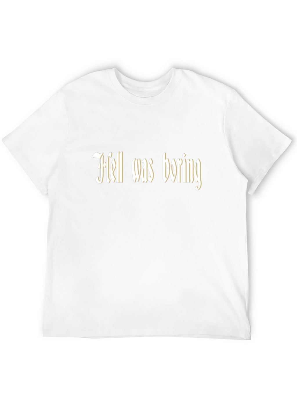 Hell Was Boring T-Shirt - Funny Graphic Tee