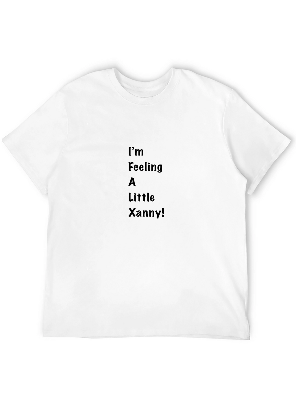 Im Feeling A Little Xanny! T-Shirt
