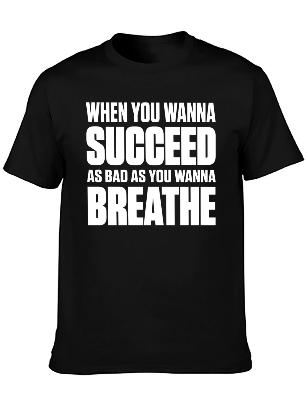 Motivational T-Shirt: Succeed As Bad As You Wanna Breathe