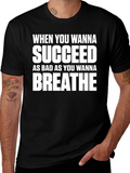 Motivational T-Shirt: Succeed As Bad As You Wanna Breathe