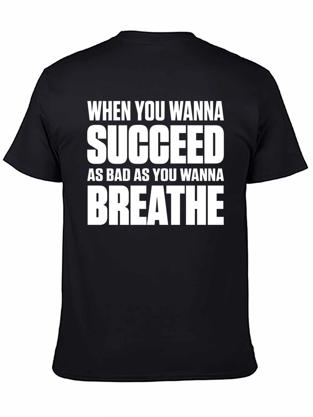 Motivational T-Shirt: Succeed As Bad As You Wanna Breathe