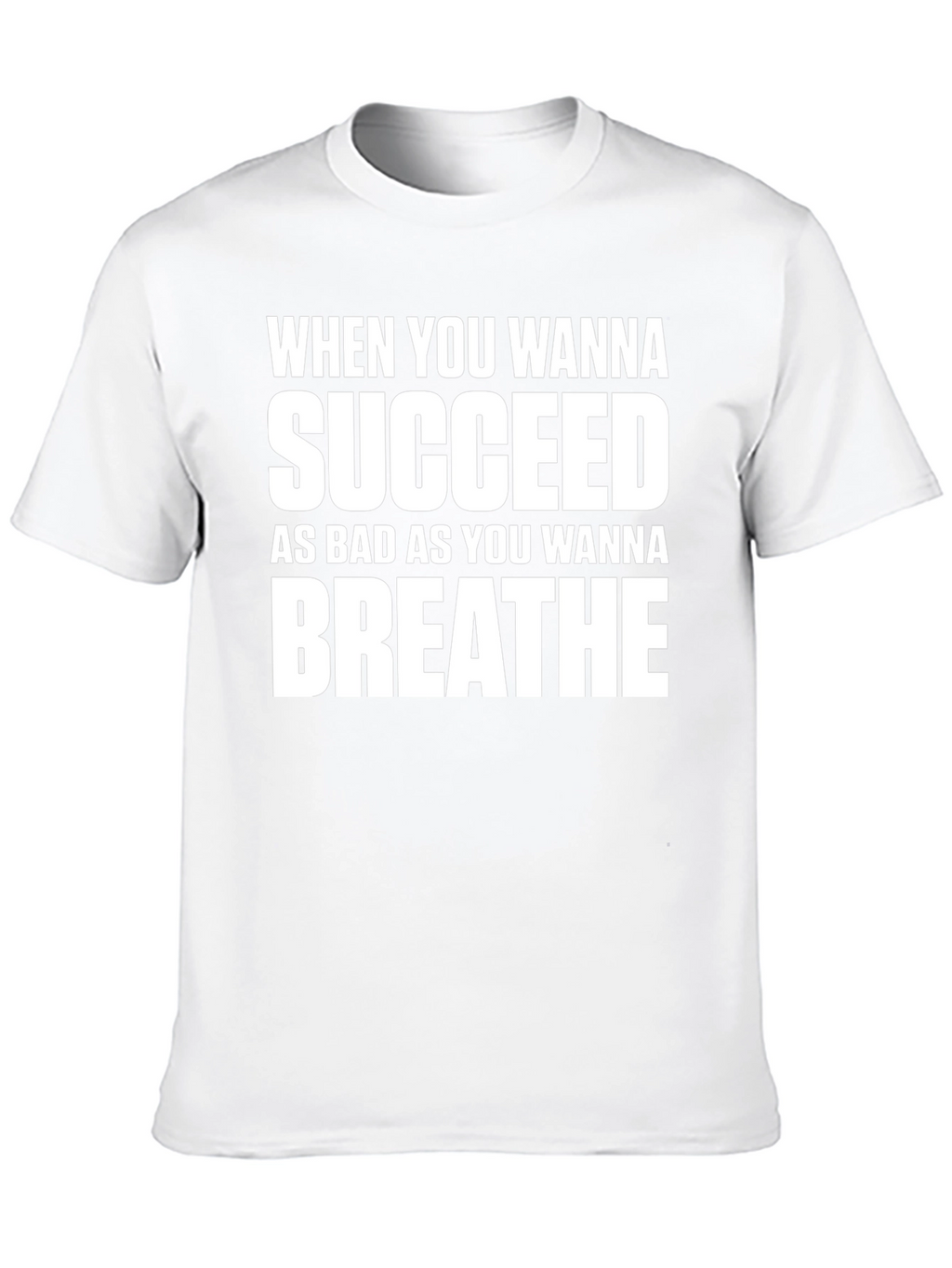 Motivational T-Shirt: Succeed As Bad As You Wanna Breathe