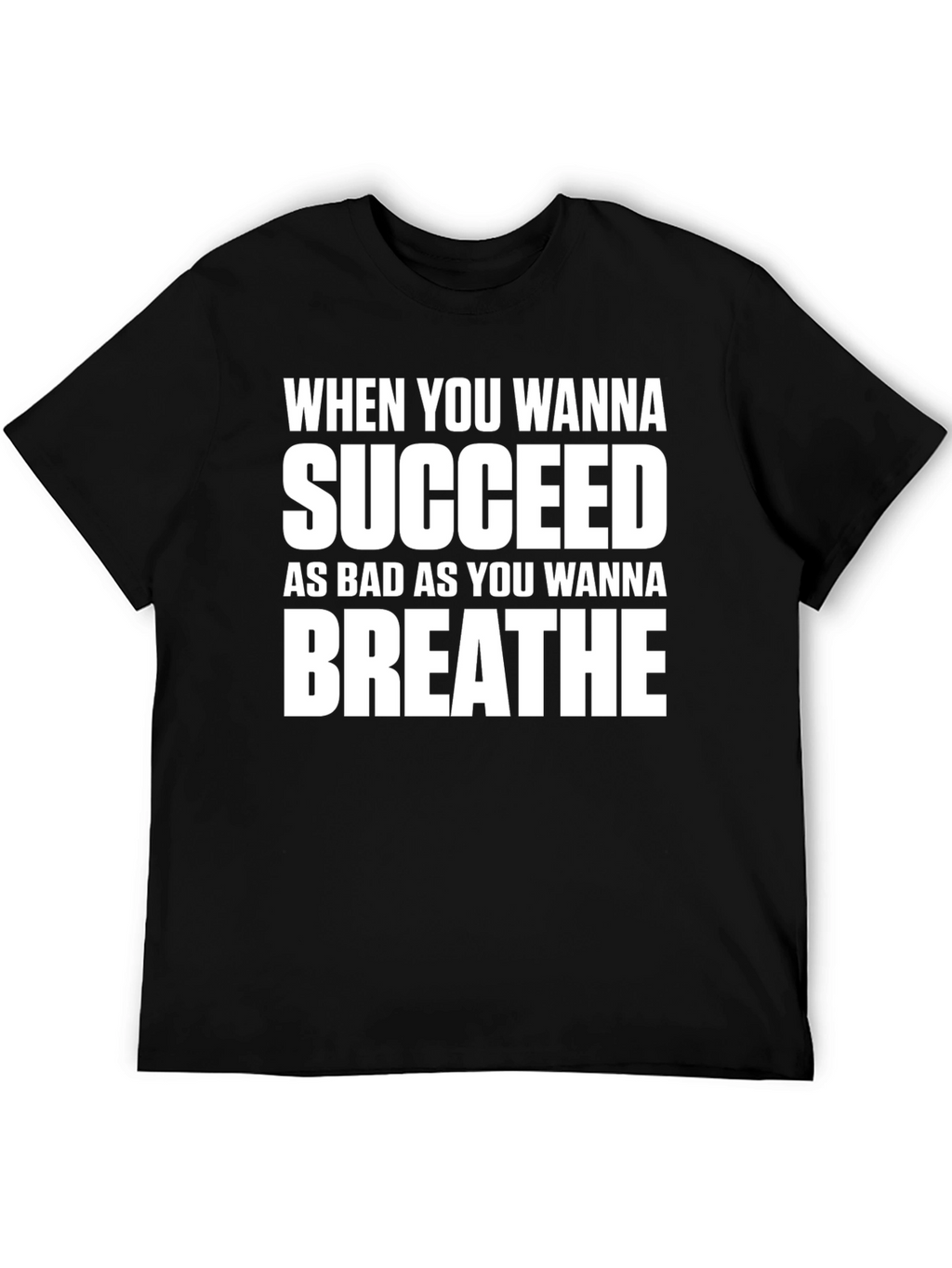 Motivational T-Shirt: Succeed As Bad As You Wanna Breathe