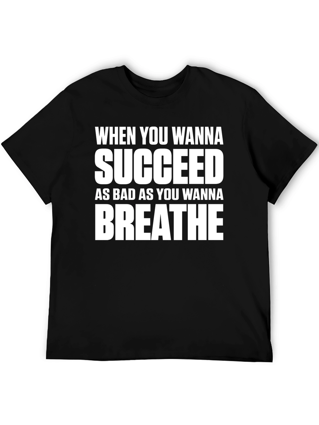 Motivational T-Shirt: Succeed As Bad As You Wanna Breathe