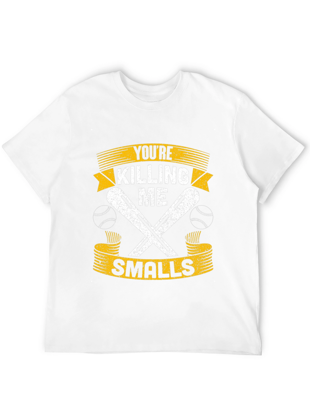 Youre Killing Me Smalls T-Shirt