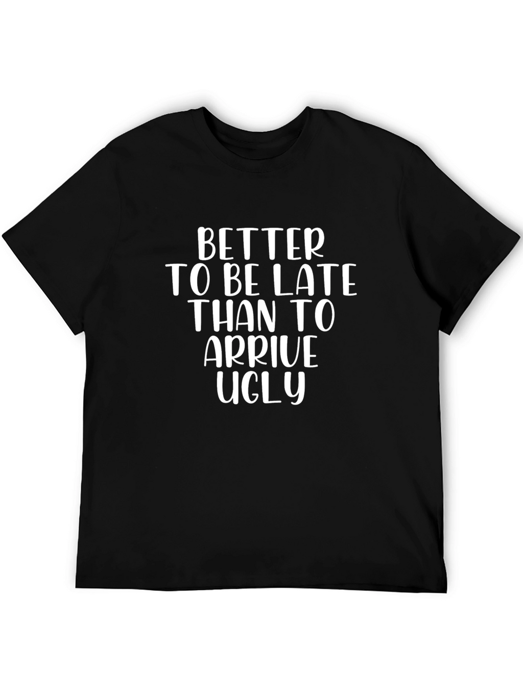 Funny Slogan Graphic Tee - Better Late Than Ugly