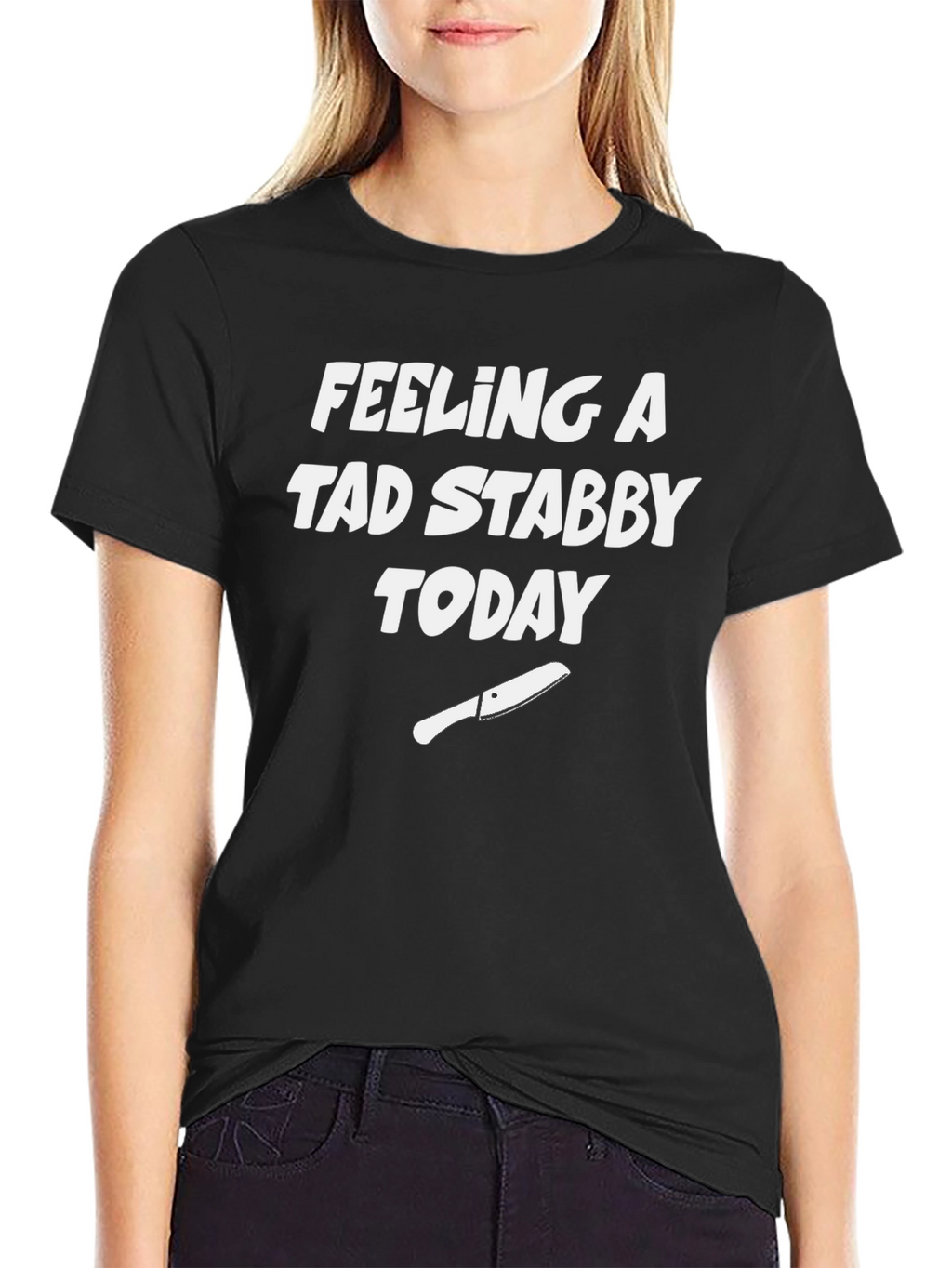 Feeling A Tad Stabby Today Black T-Shirt