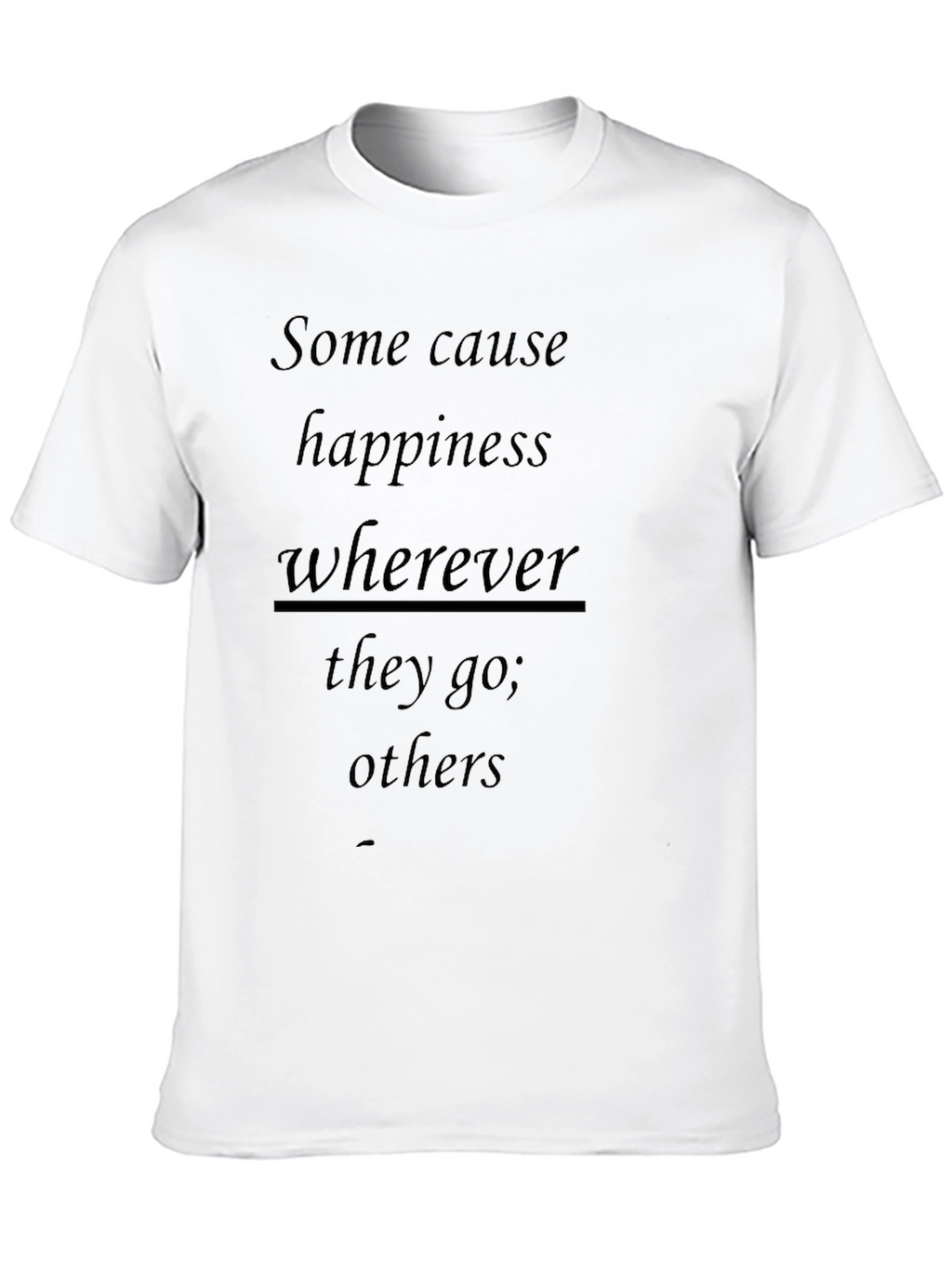 Inspirational T-Shirt: Some Cause Happiness Wherever