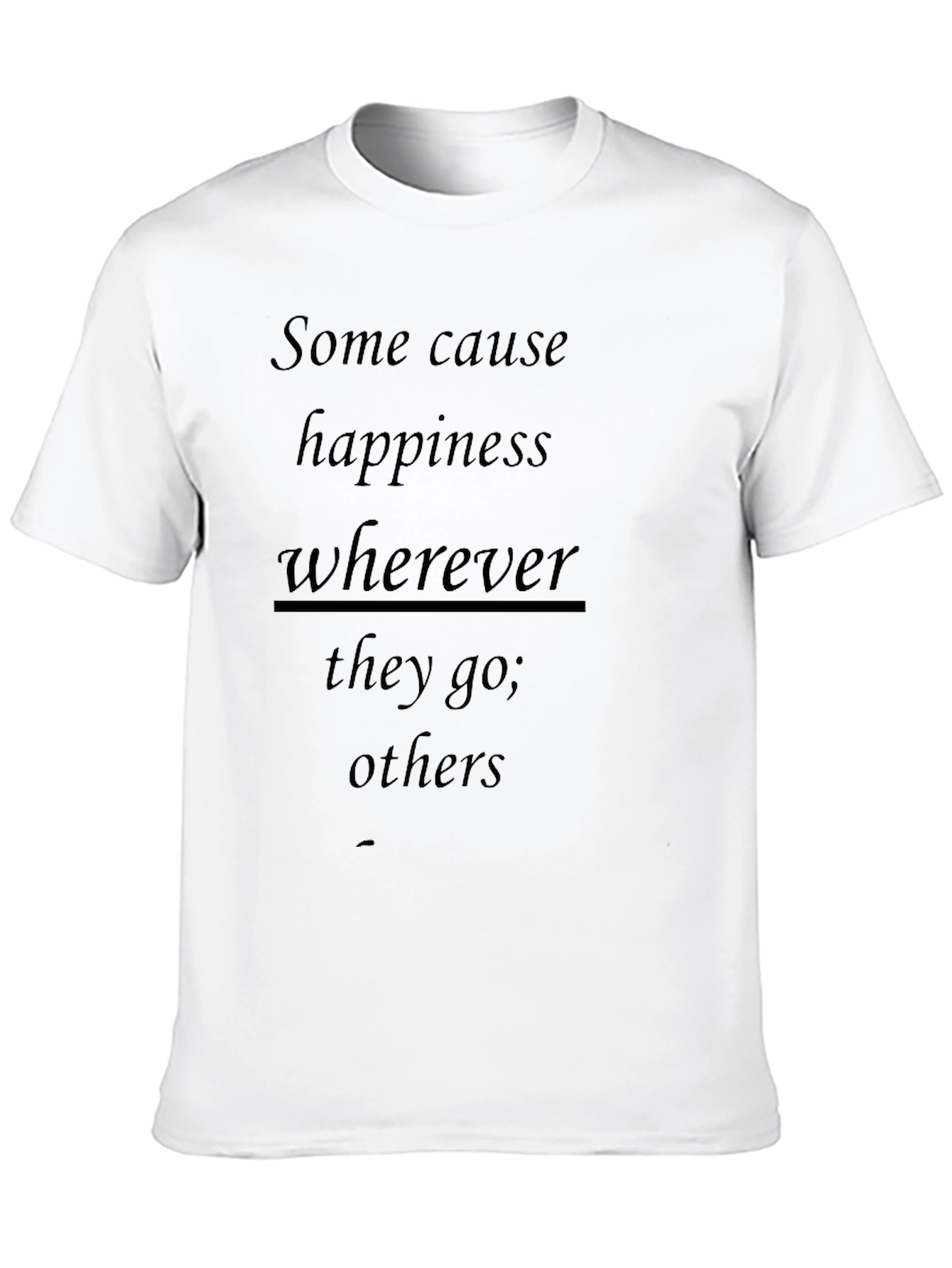 Inspirational T-Shirt: Some Cause Happiness Wherever