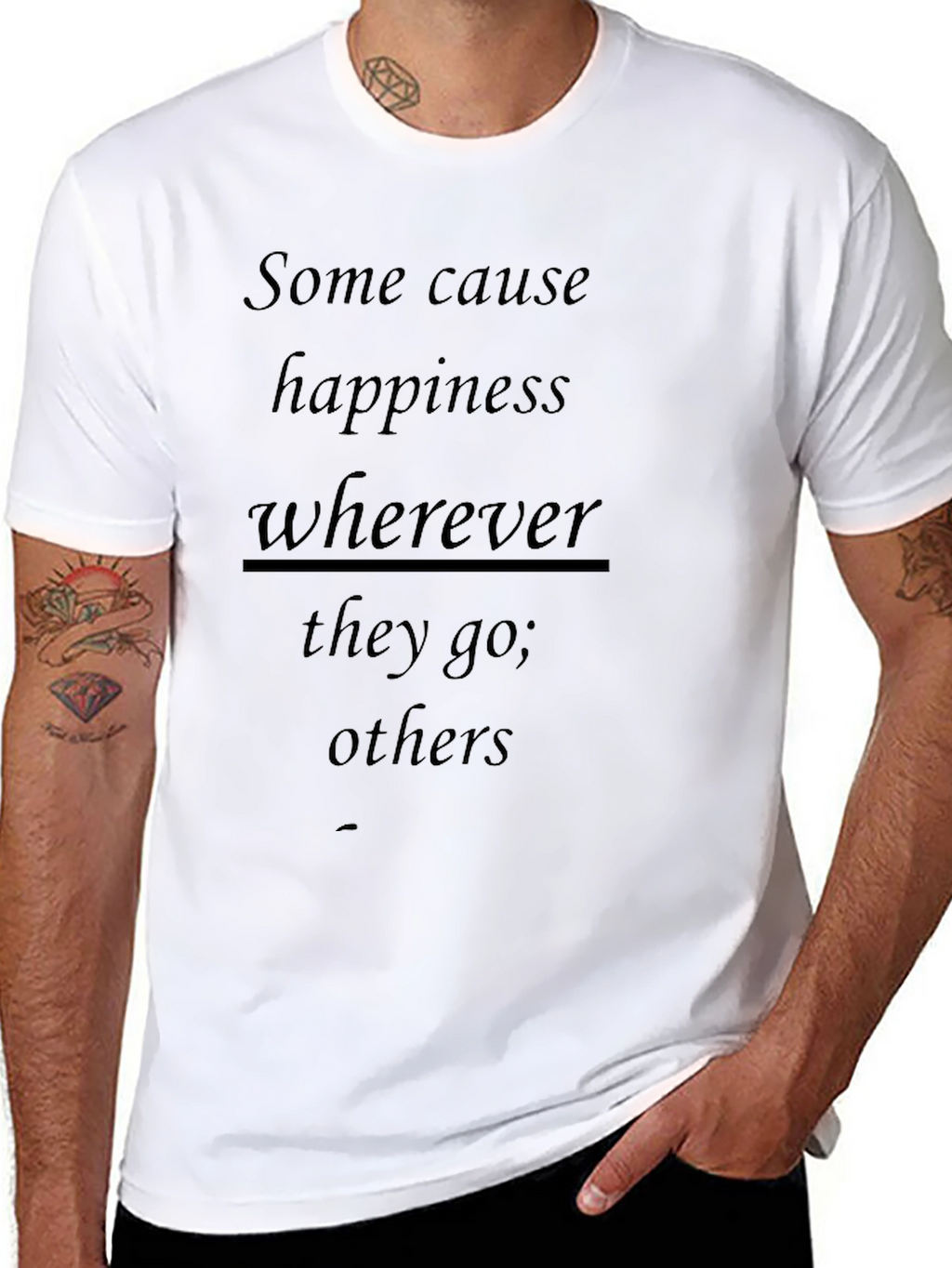 Inspirational T-Shirt: Some Cause Happiness Wherever