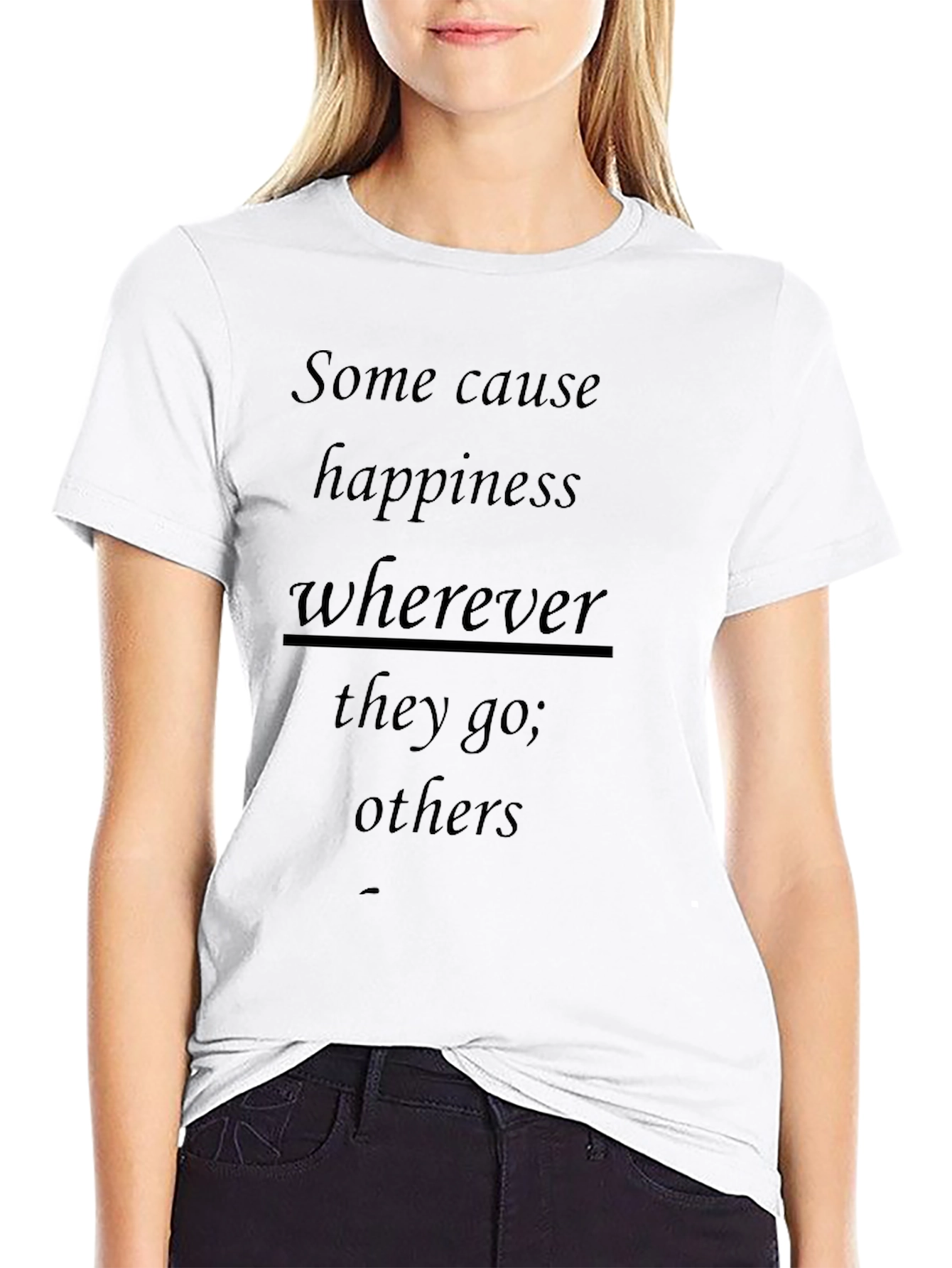 Inspirational T-Shirt: Some Cause Happiness Wherever