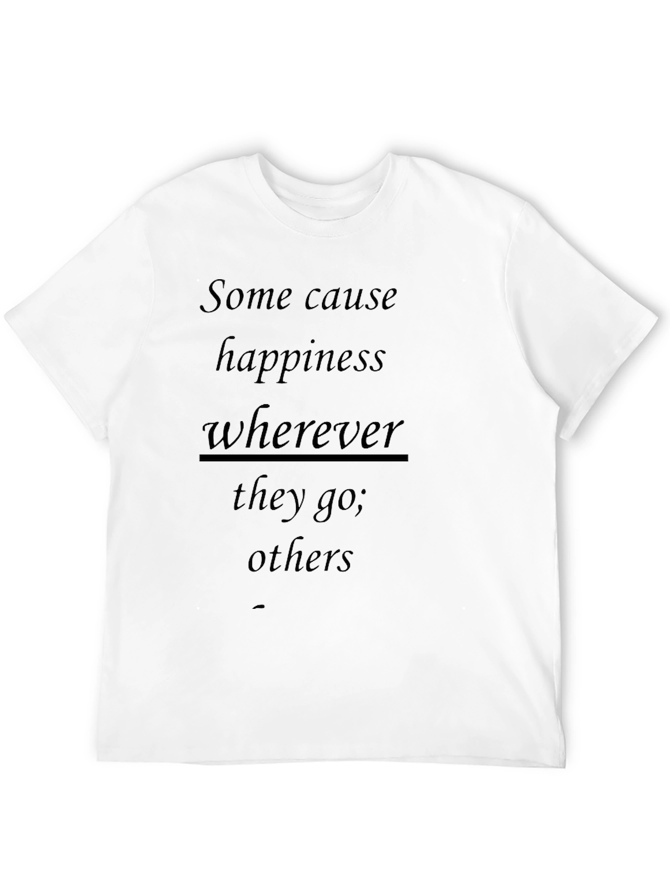 Inspirational T-Shirt: Some Cause Happiness Wherever