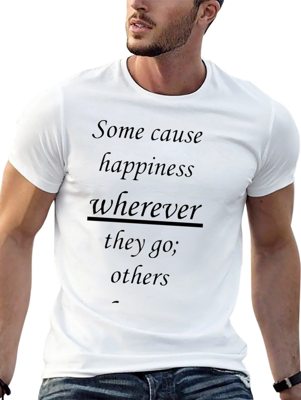 Inspirational T-Shirt: Some Cause Happiness Wherever