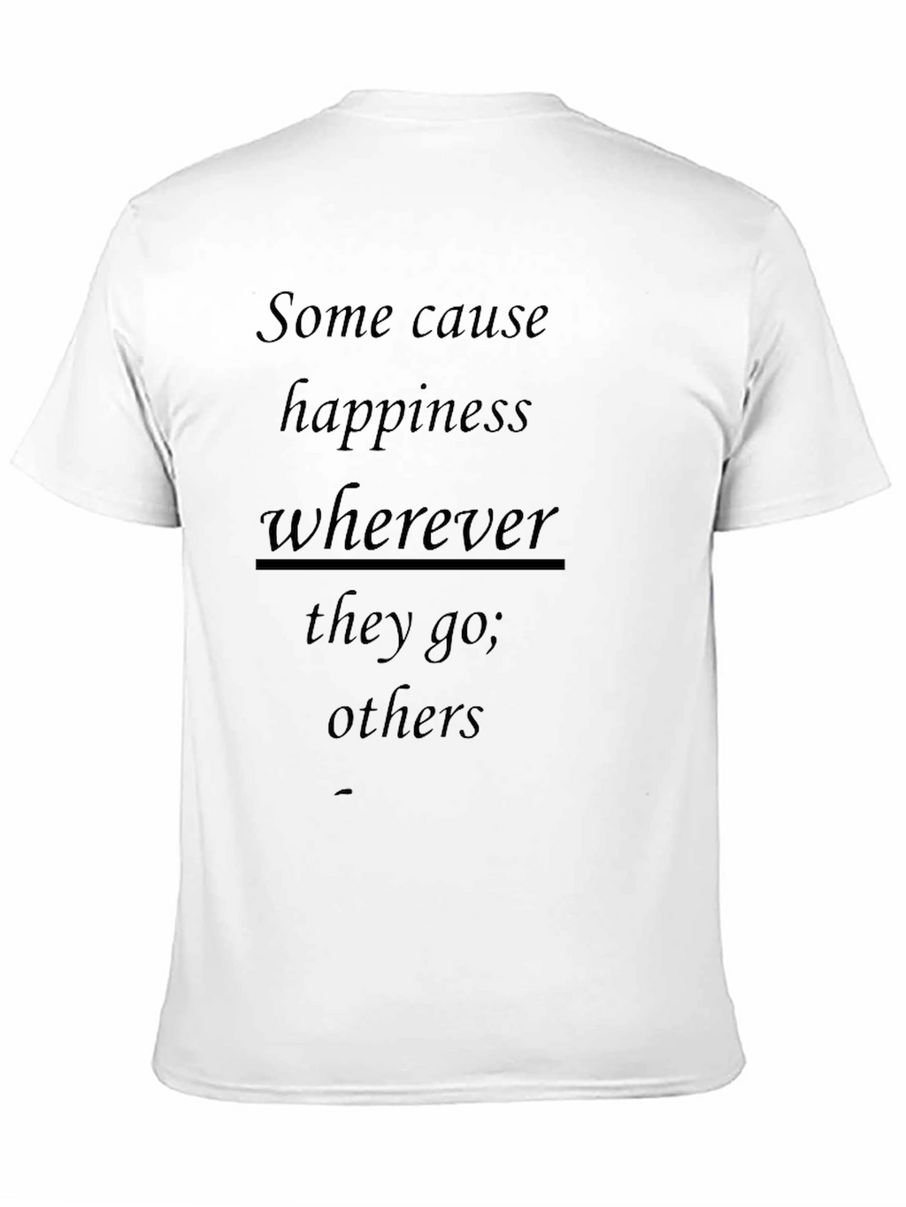 Inspirational T-Shirt: Some Cause Happiness Wherever