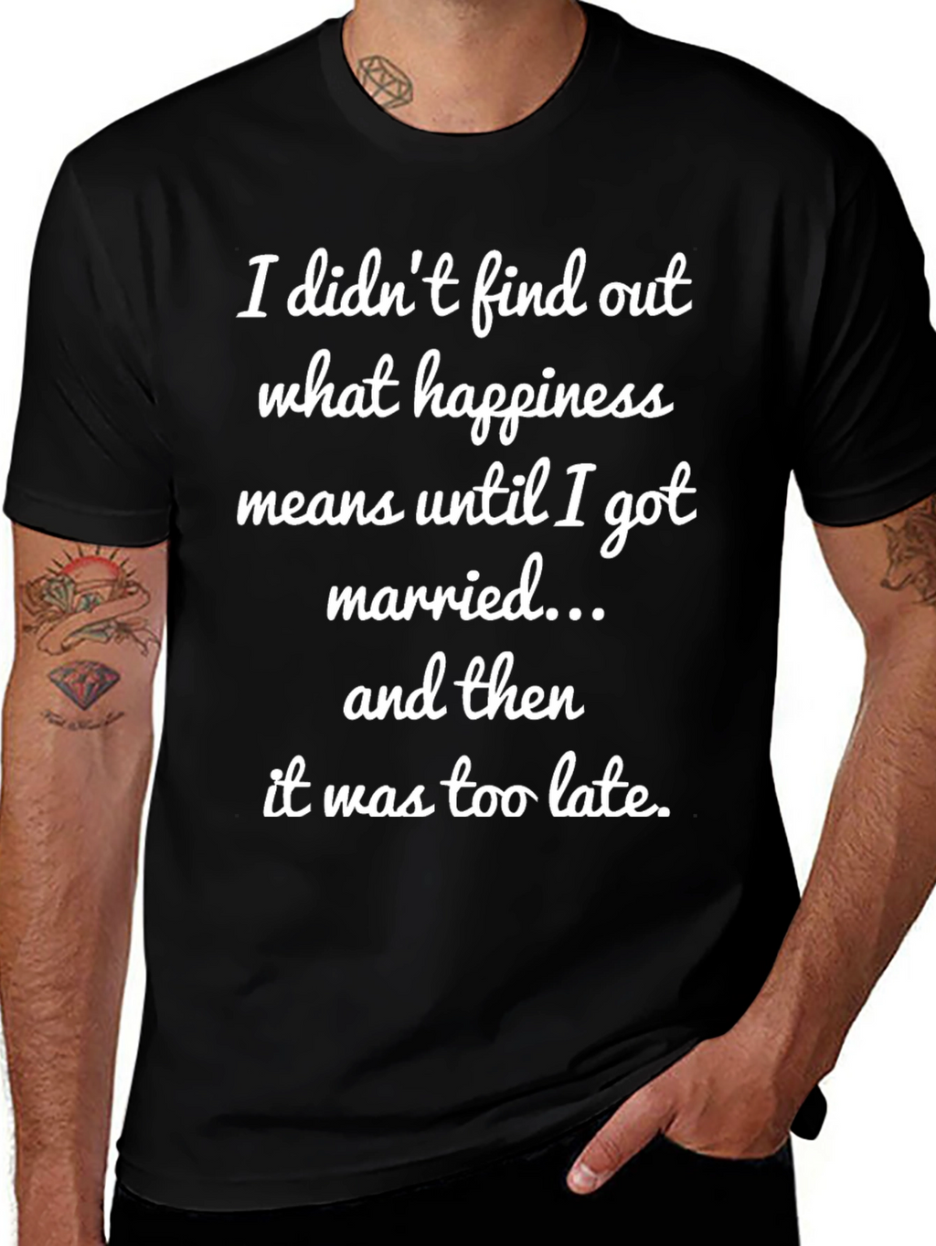 Funny Marriage T-Shirt - Happiness Too Late