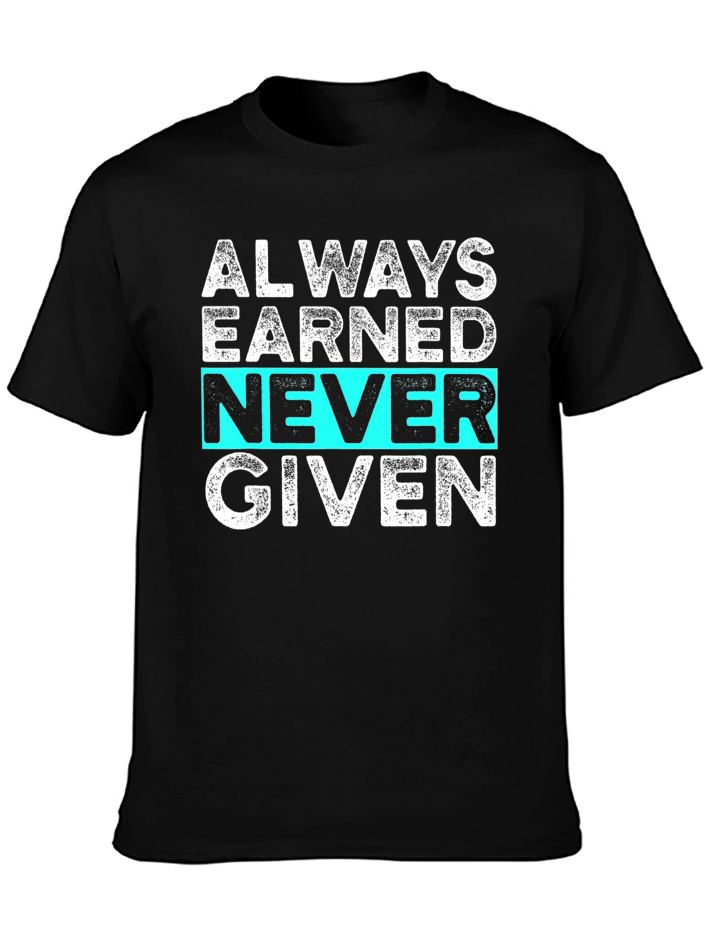 Always Earned Never Given Graphic Tee