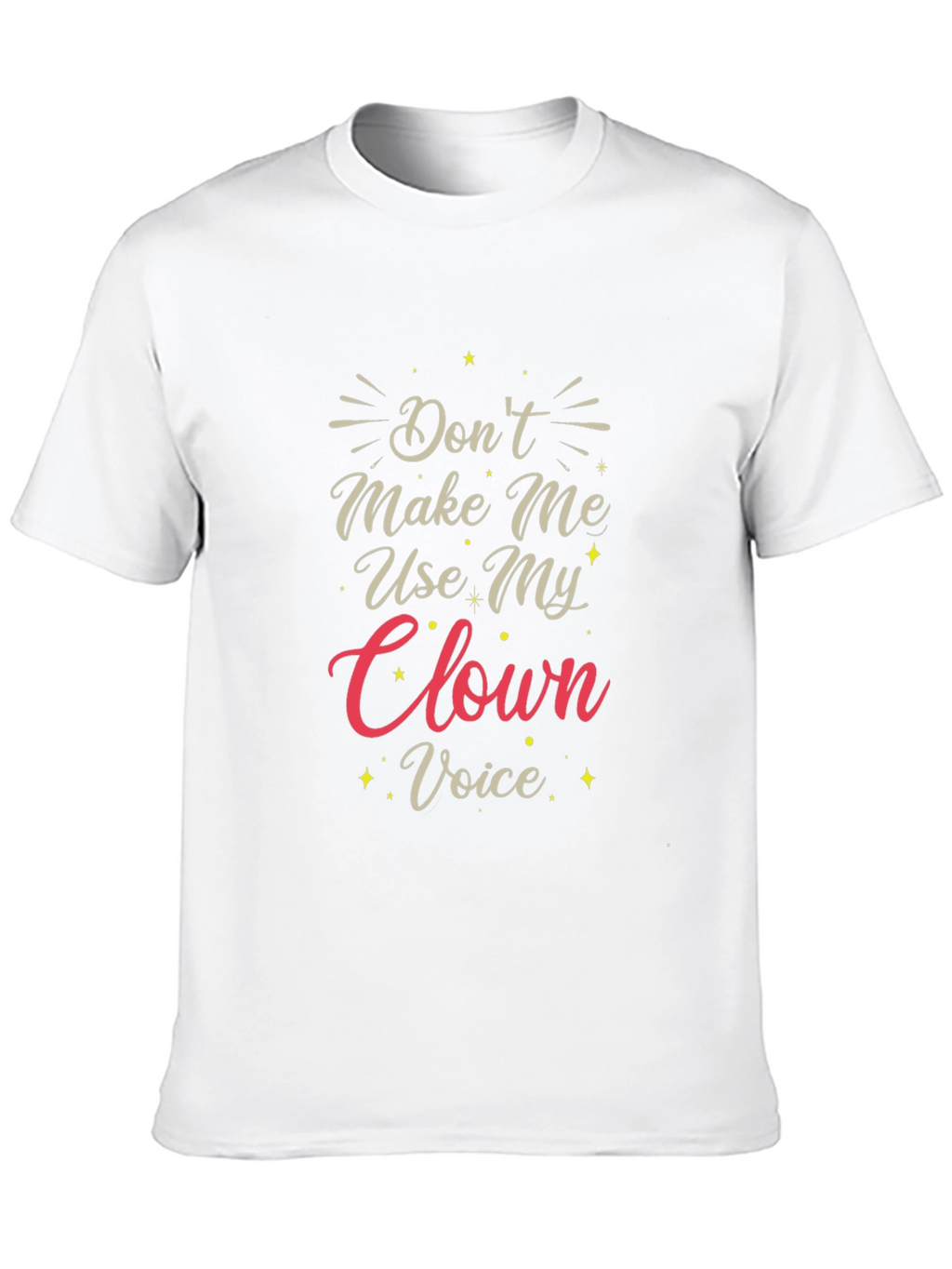 Dont Make Me Use My Clown Voice T-Shirt