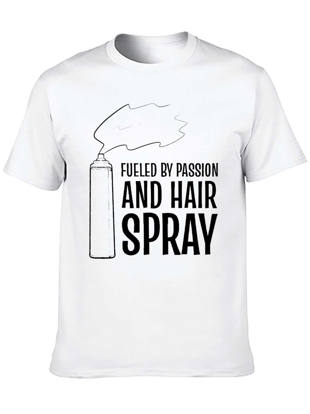 Fueled By Passion & Hairspray T-Shirt