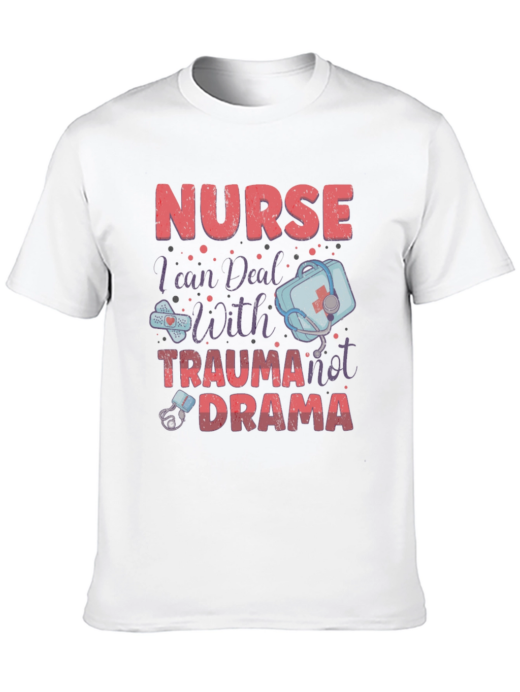 Nurse Trauma Drama T-Shirt - Medical Humor Apparel