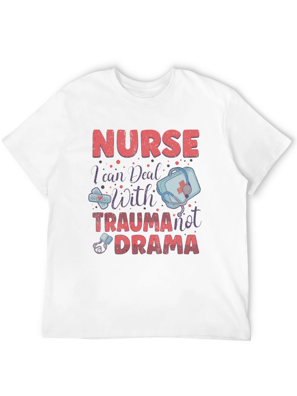 Nurse Trauma Drama T-Shirt - Medical Humor Apparel
