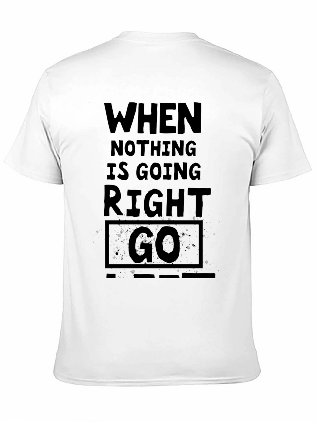 When Nothing Is Going Right Go - Black T-Shirt