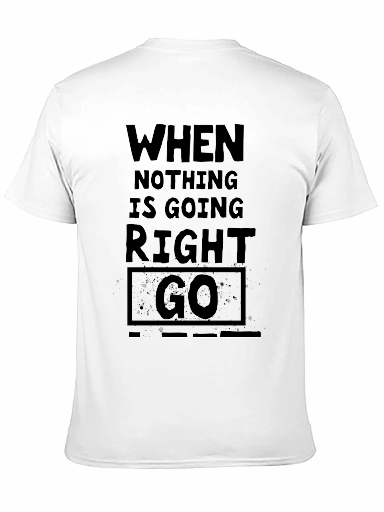 When Nothing Is Going Right Go - Black T-Shirt