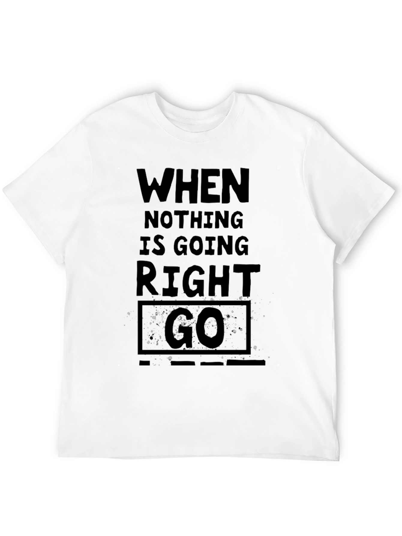When Nothing Is Going Right Go - Black T-Shirt