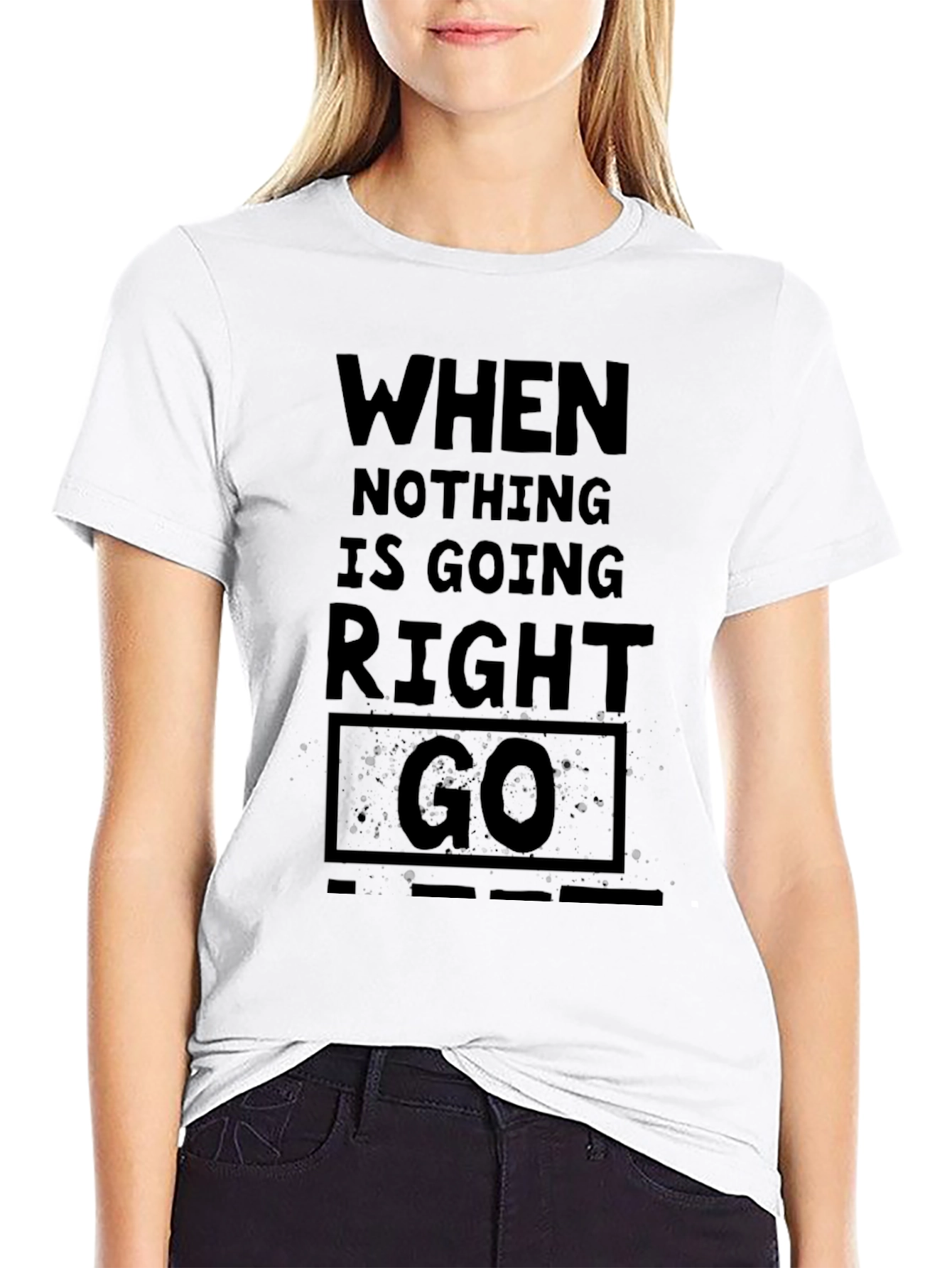 When Nothing Is Going Right Go - Black T-Shirt