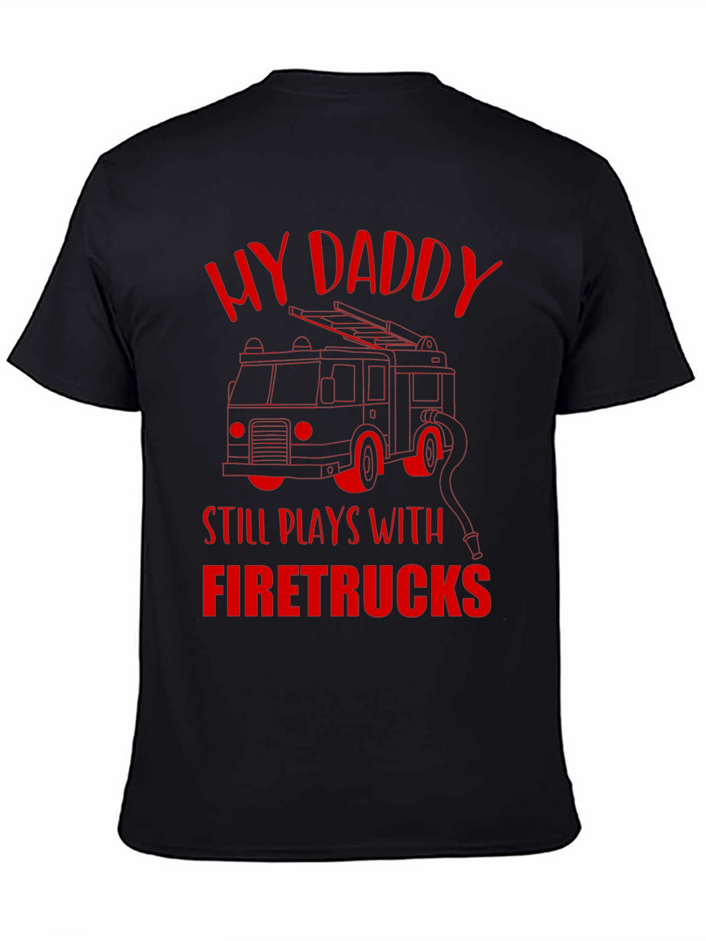 My Daddy Still Plays With Firetrucks T-Shirt