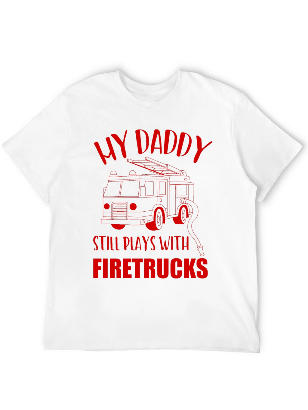 My Daddy Still Plays With Firetrucks T-Shirt