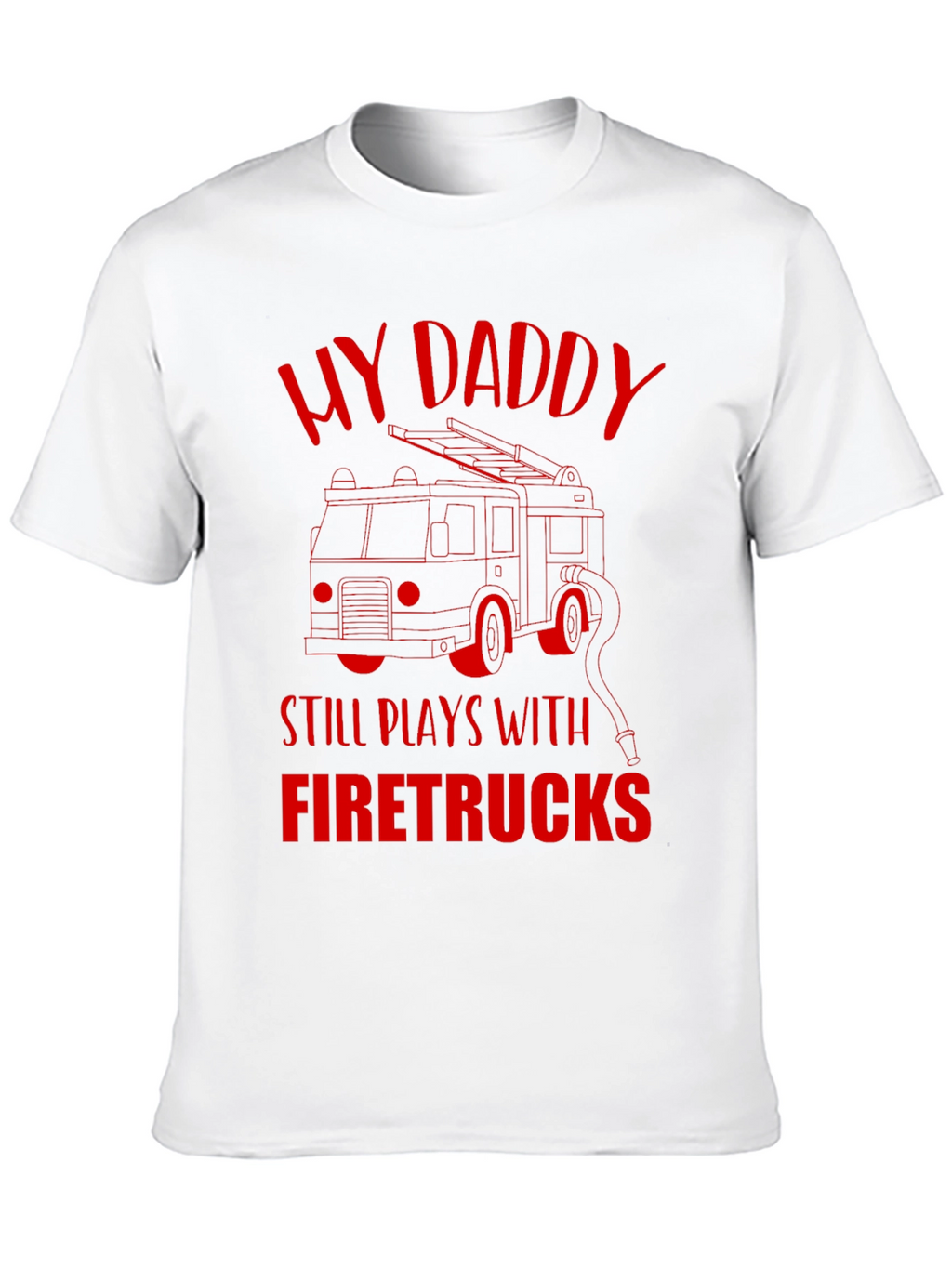 My Daddy Still Plays With Firetrucks T-Shirt