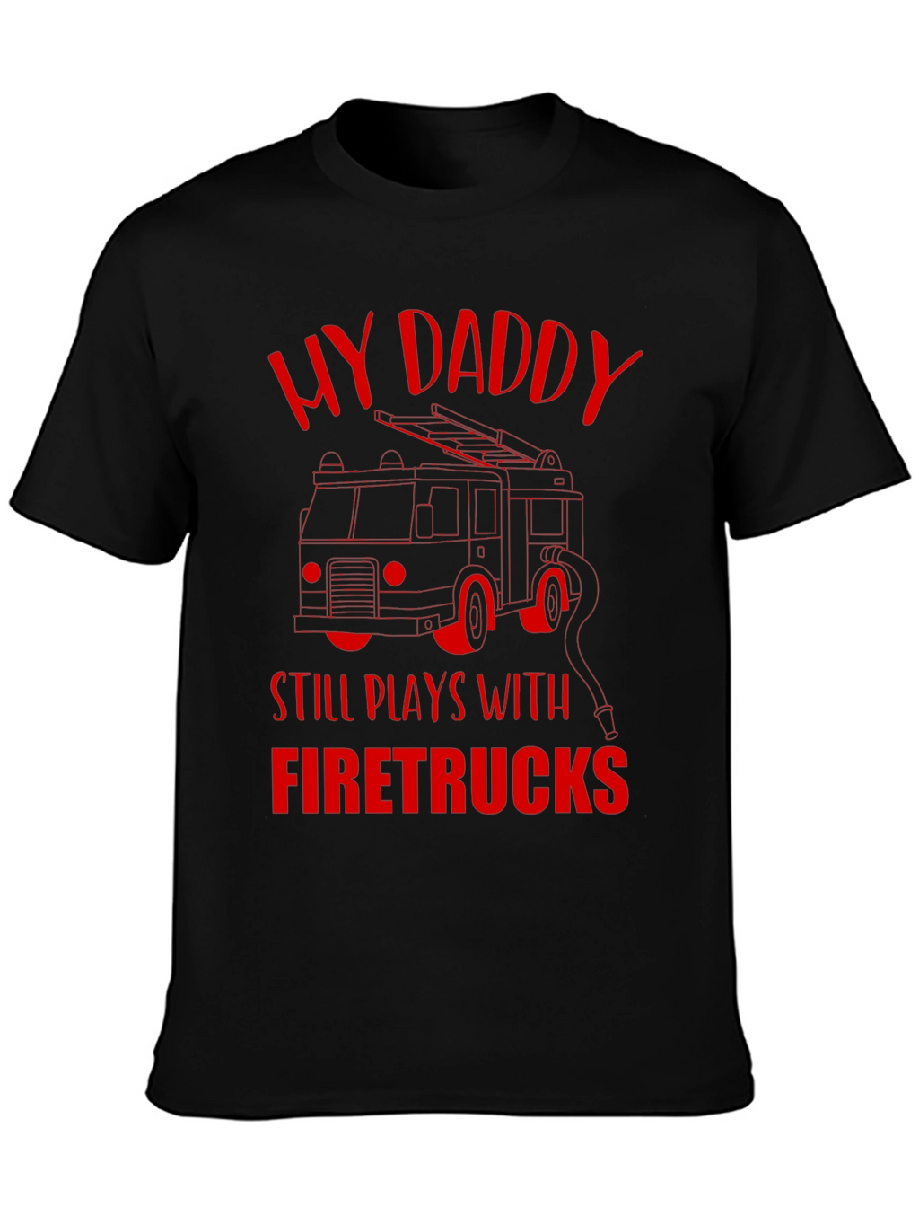 My Daddy Still Plays With Firetrucks T-Shirt