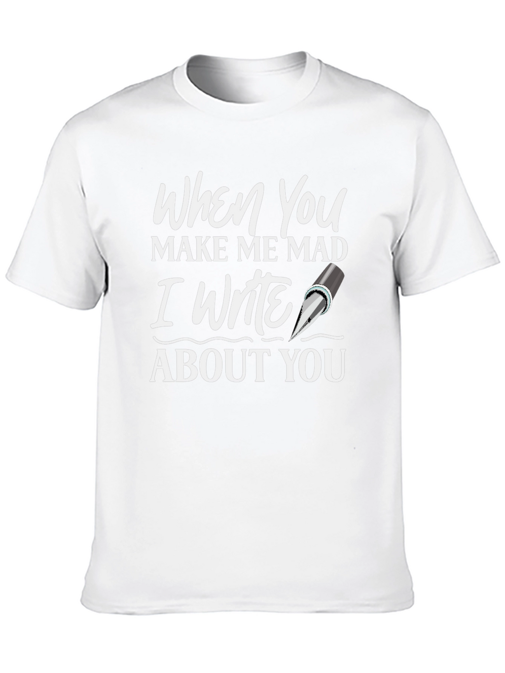 When You Make Me Mad T-Shirt - Writer Novelty