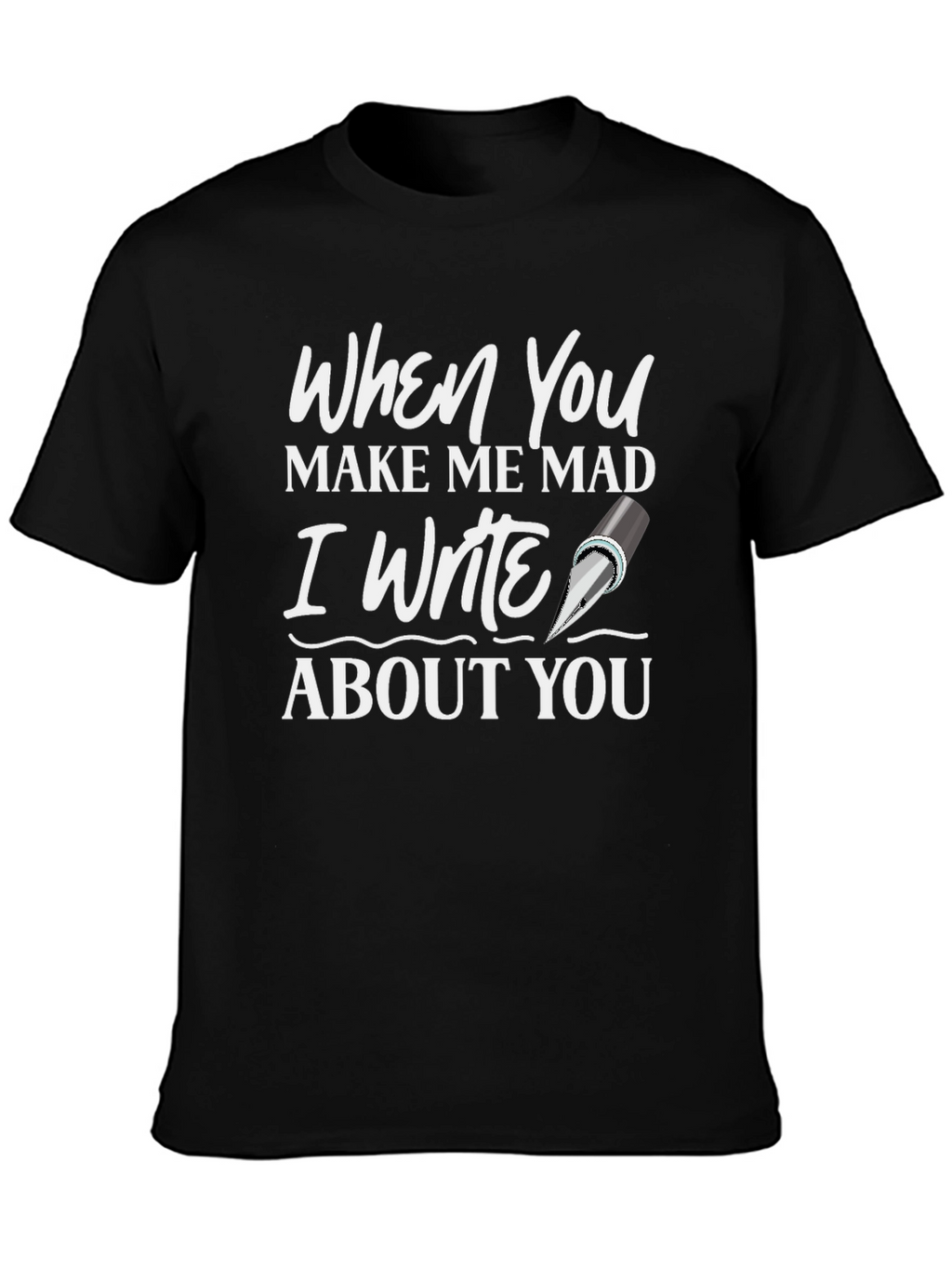 When You Make Me Mad T-Shirt - Writer Novelty