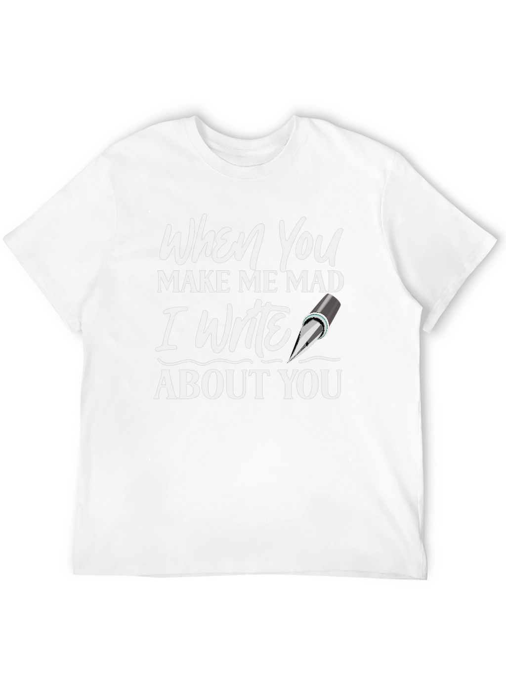 When You Make Me Mad T-Shirt - Writer Novelty
