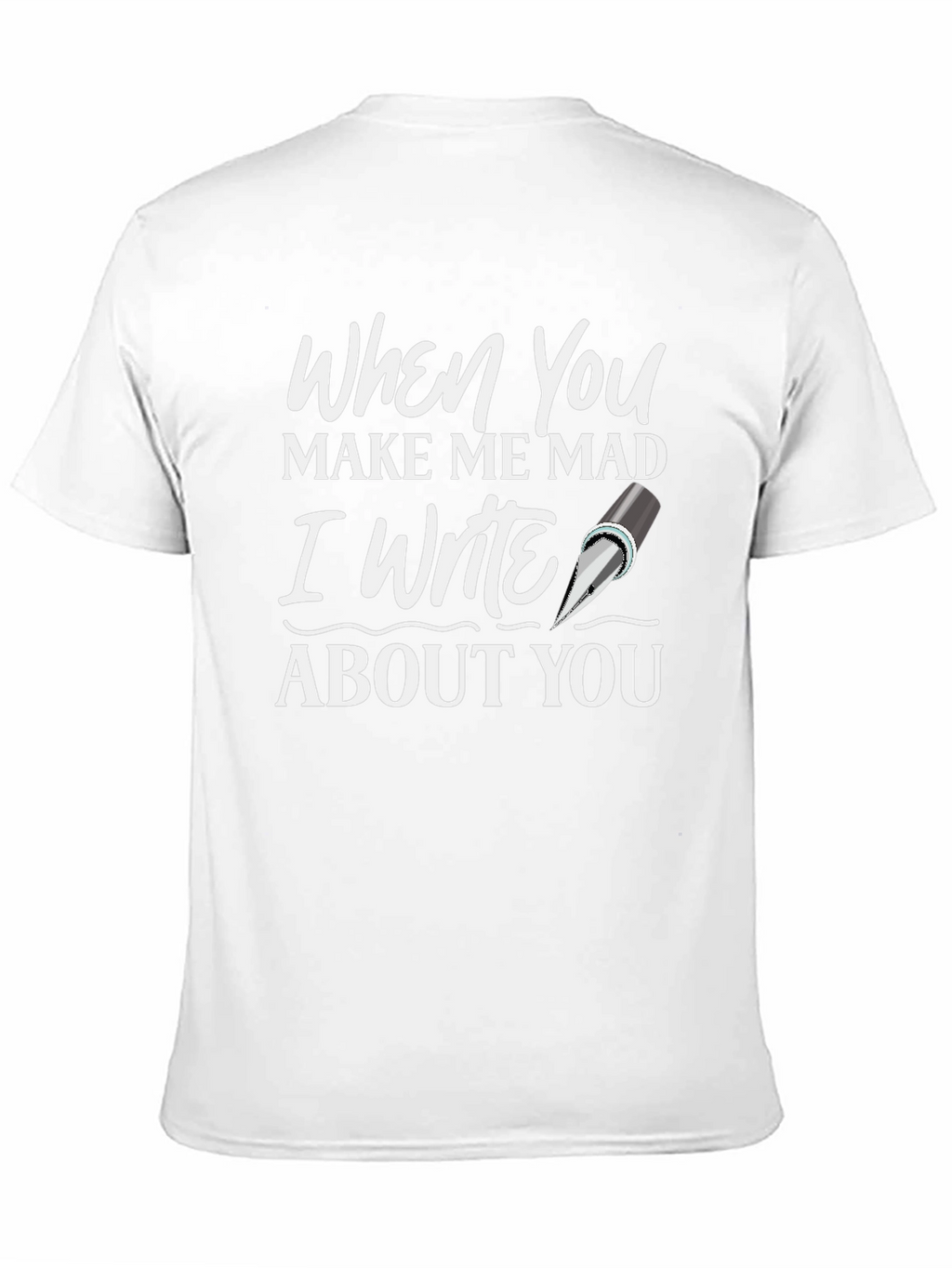When You Make Me Mad T-Shirt - Writer Novelty