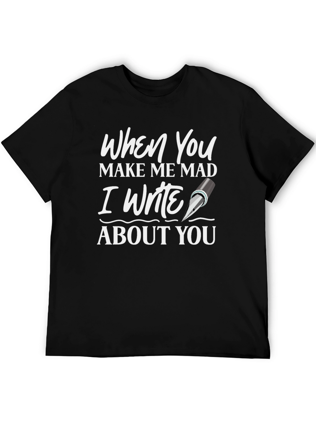 When You Make Me Mad T-Shirt - Writer Novelty