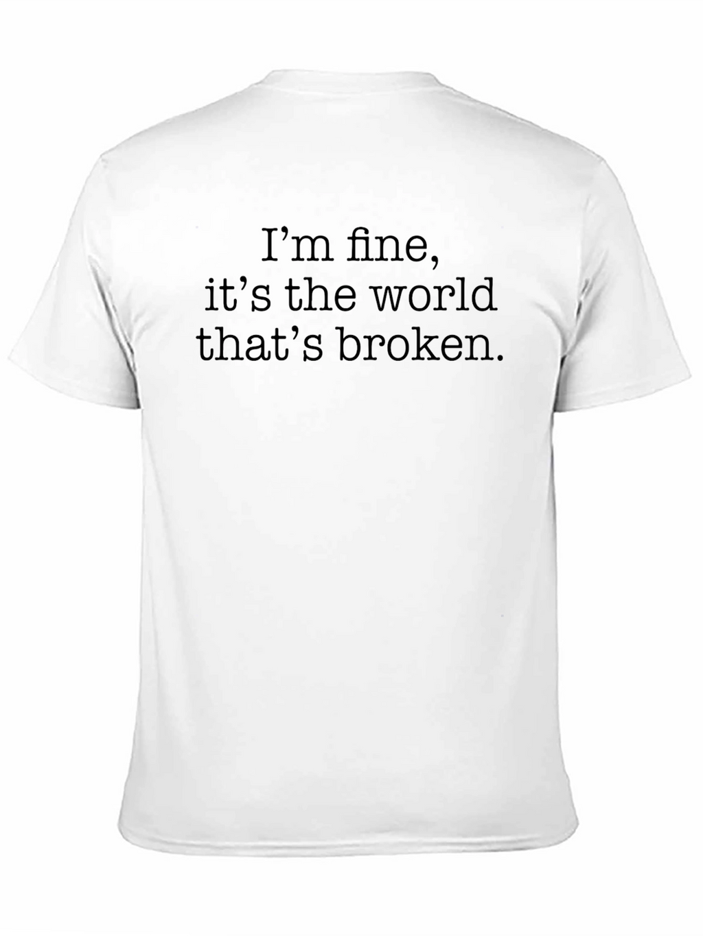 Im Fine Its The World Thats Broken Tee