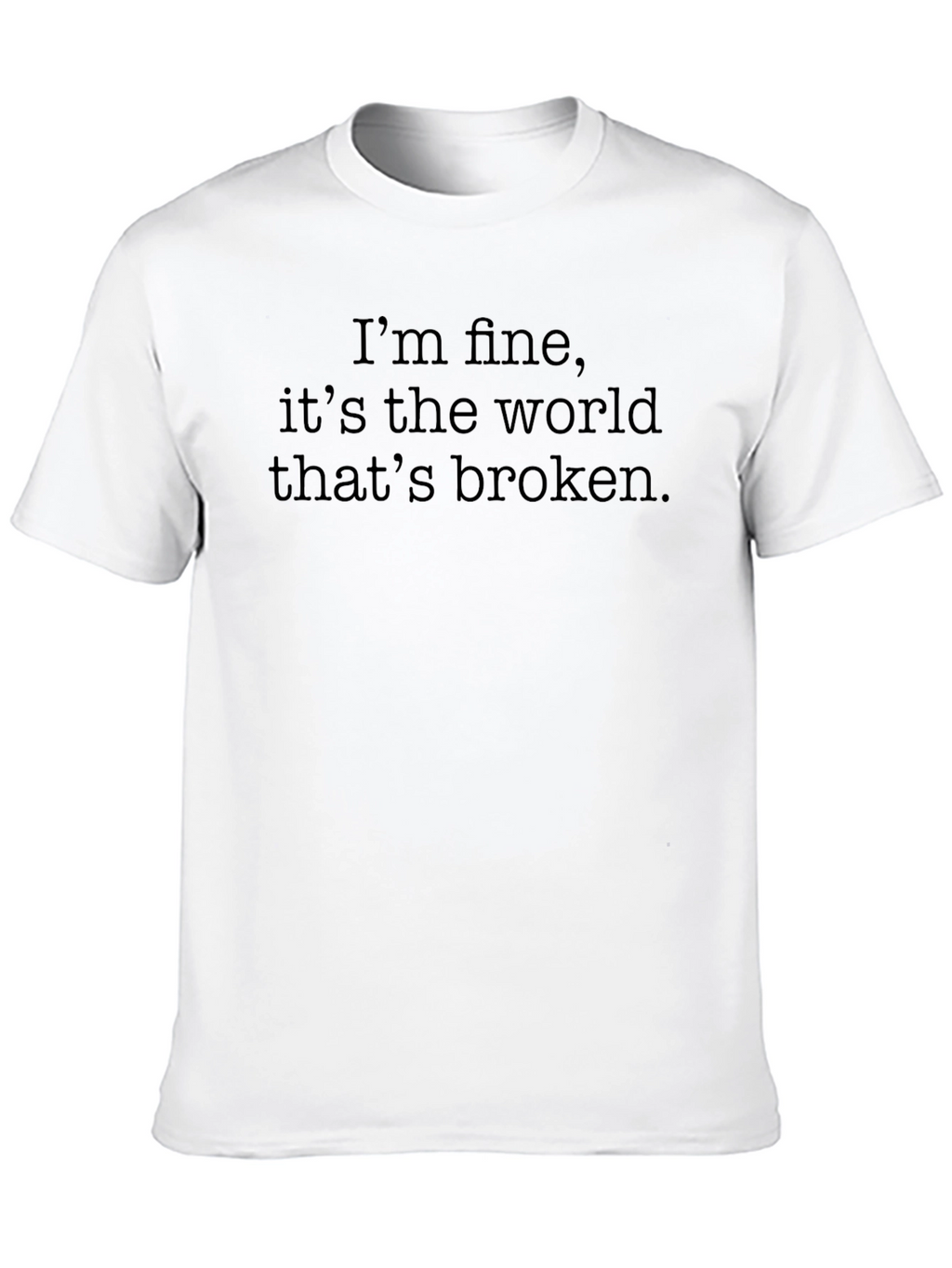 Im Fine Its The World Thats Broken Tee