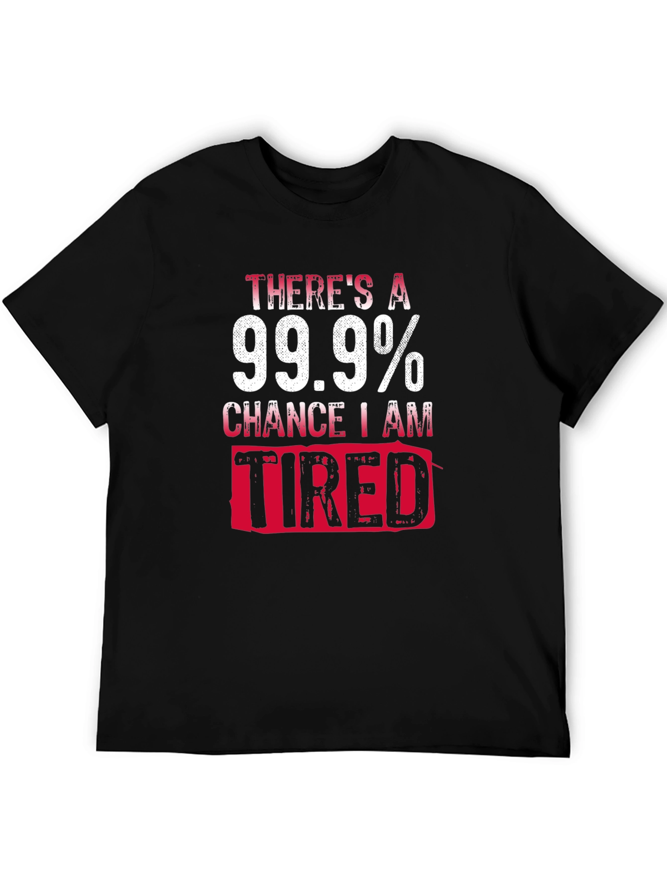99.9% Chance I Am Tired T-Shirt