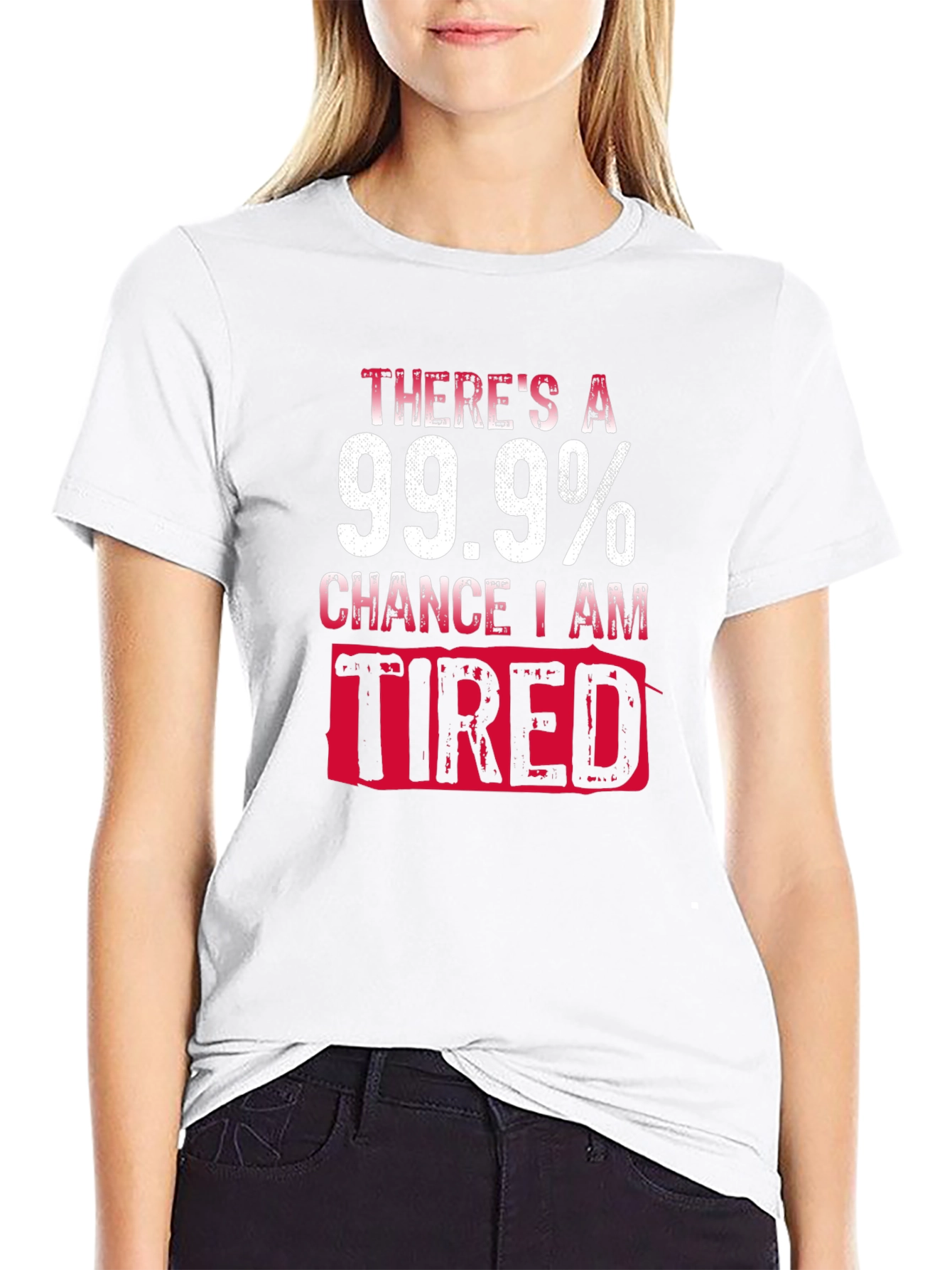 99.9% Chance I Am Tired T-Shirt