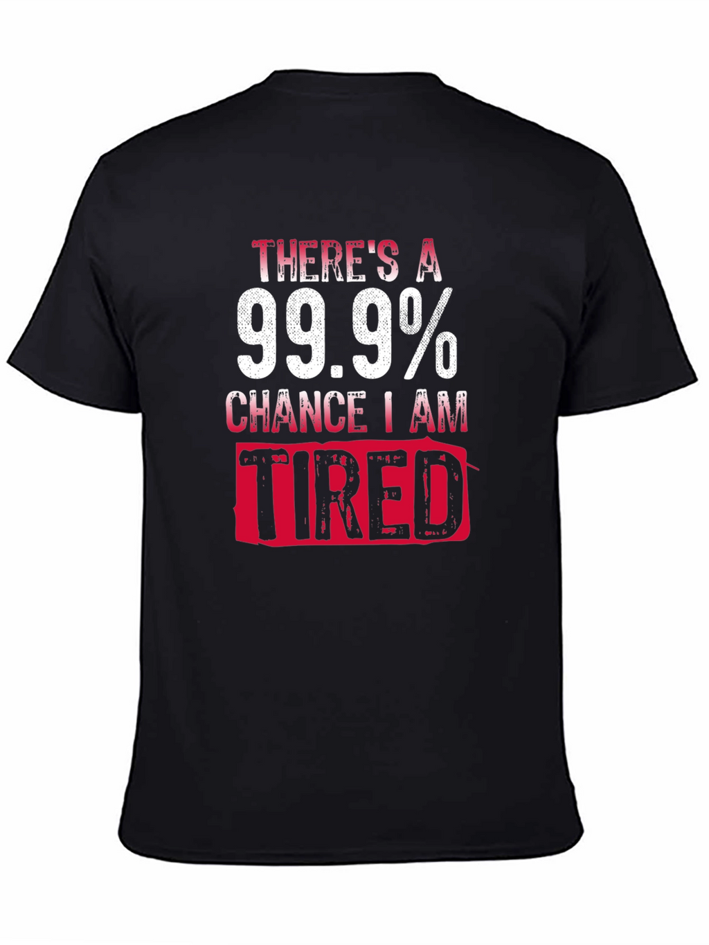 99.9% Chance I Am Tired T-Shirt