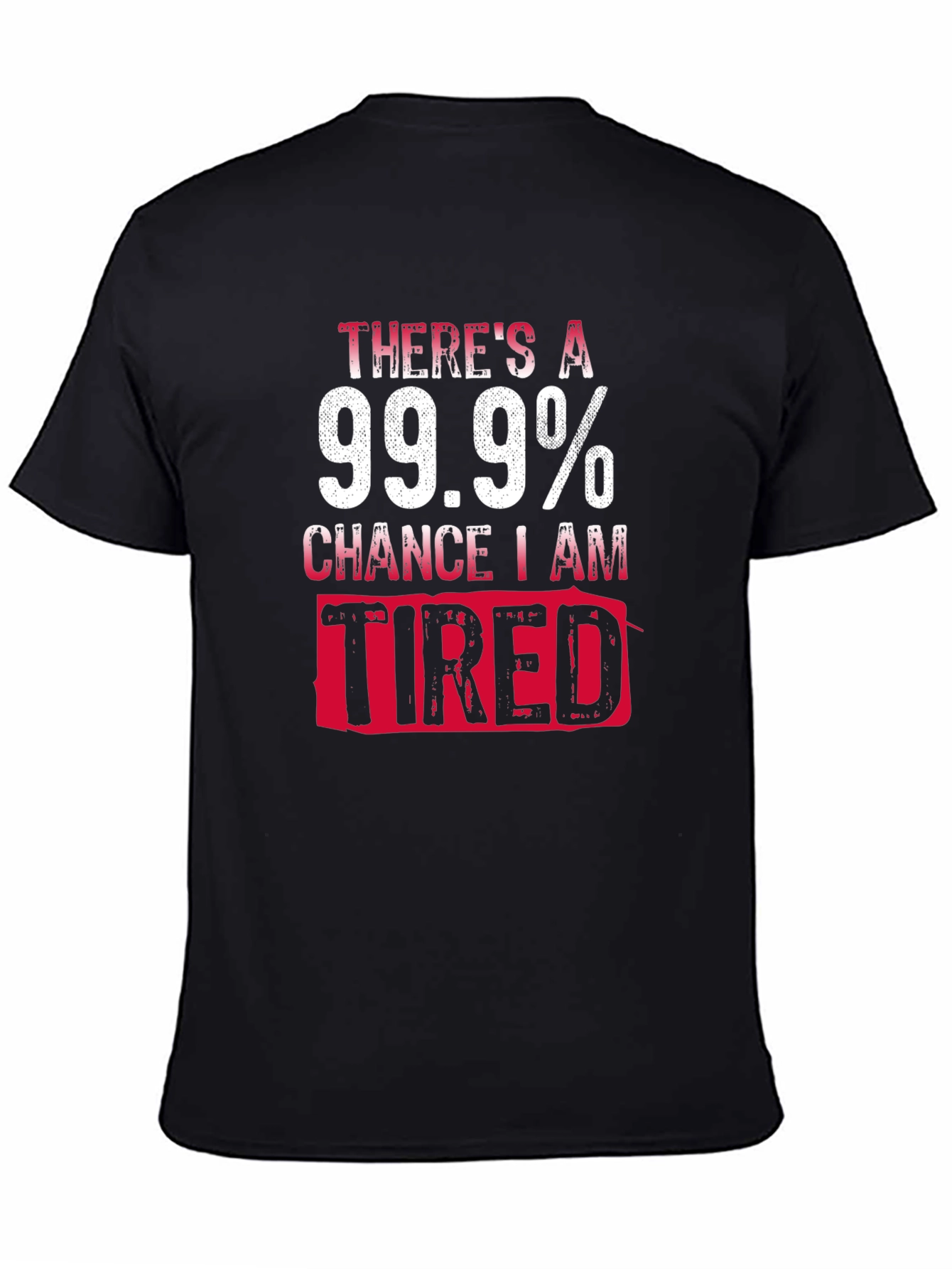 99.9% Chance I Am Tired T-Shirt
