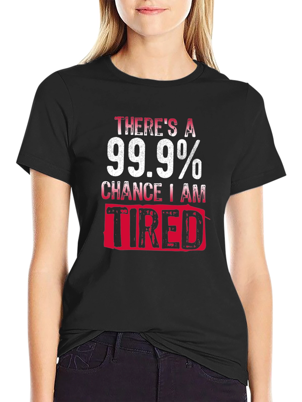 99.9% Chance I Am Tired T-Shirt