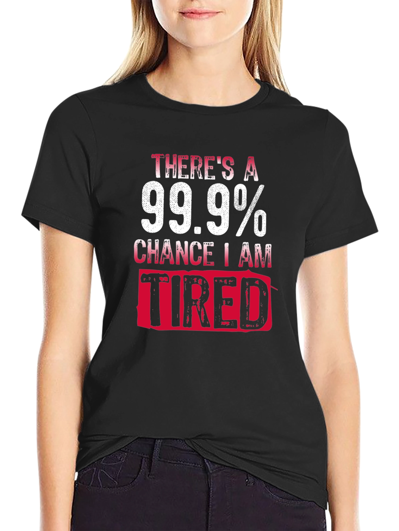 99.9% Chance I Am Tired T-Shirt