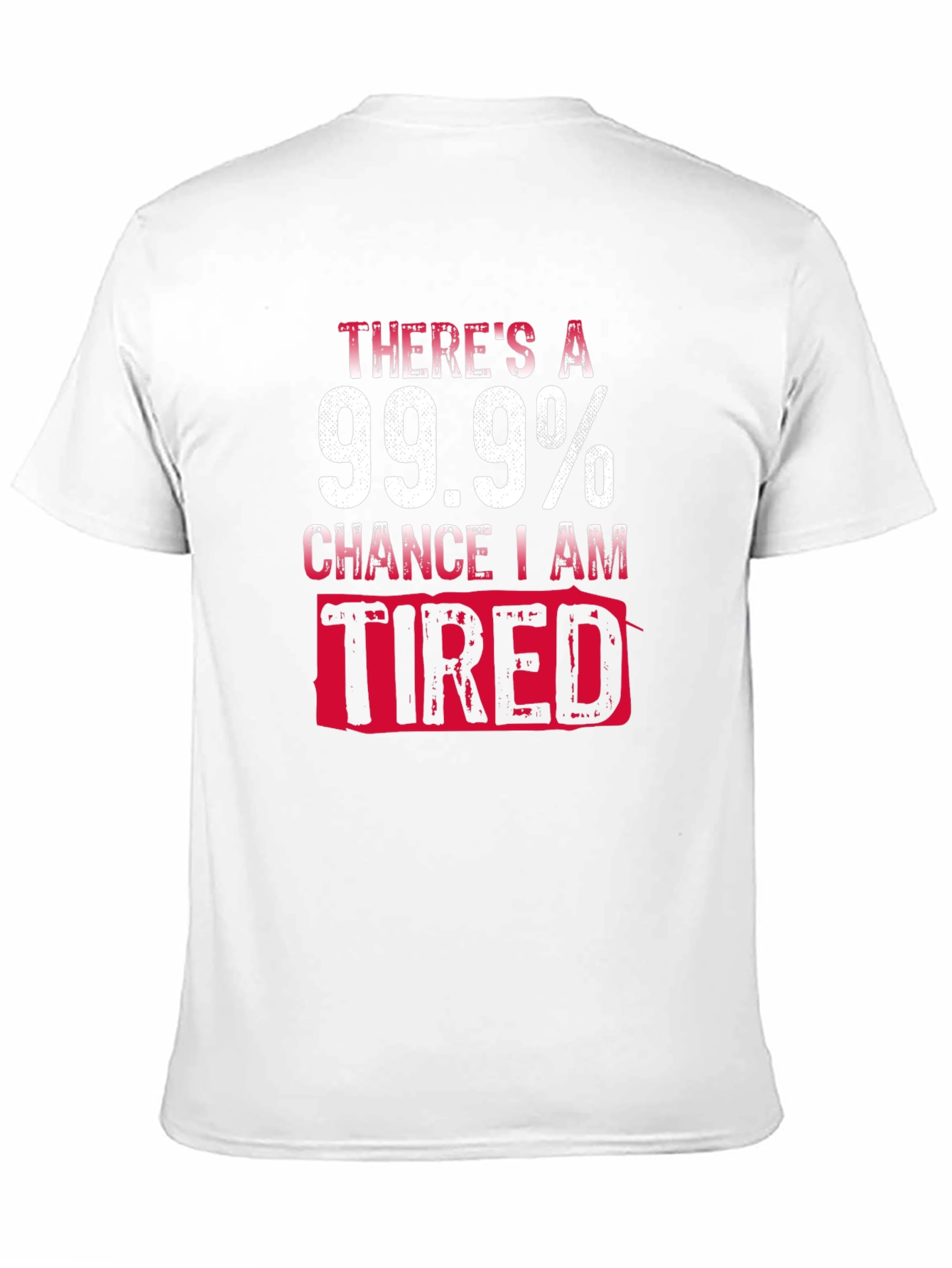 99.9% Chance I Am Tired T-Shirt